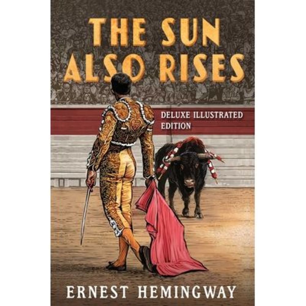 The Sun Also Rises: Deluxe Illustrated Edition -- Ernest Hemingway